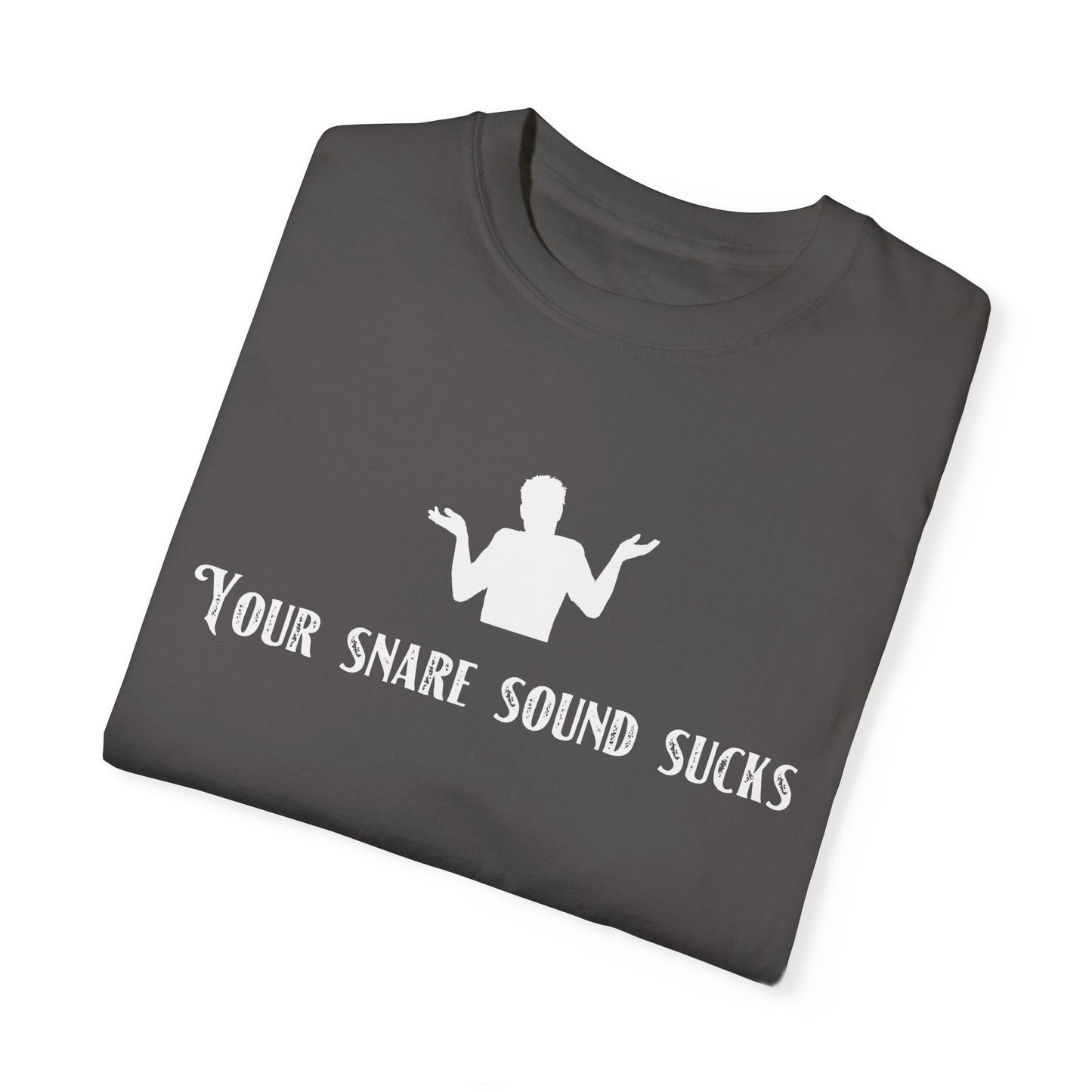 YOUR SNARE SOUND SUCKS Unisex Garment-Dyed T-shirt