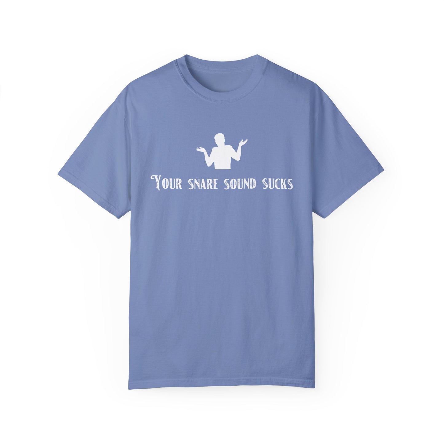 YOUR SNARE SOUND SUCKS Unisex Garment-Dyed T-shirt