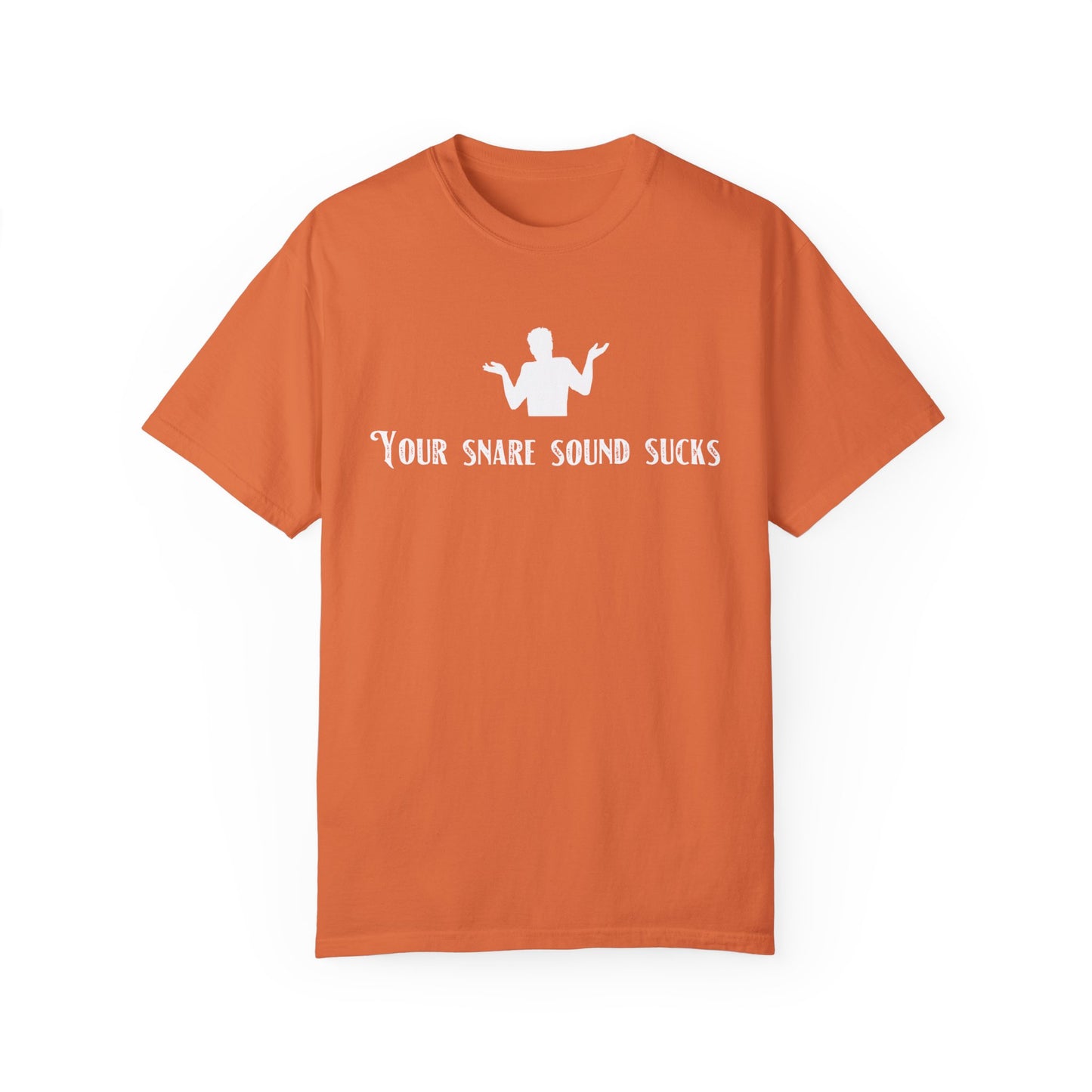YOUR SNARE SOUND SUCKS Unisex Garment-Dyed T-shirt