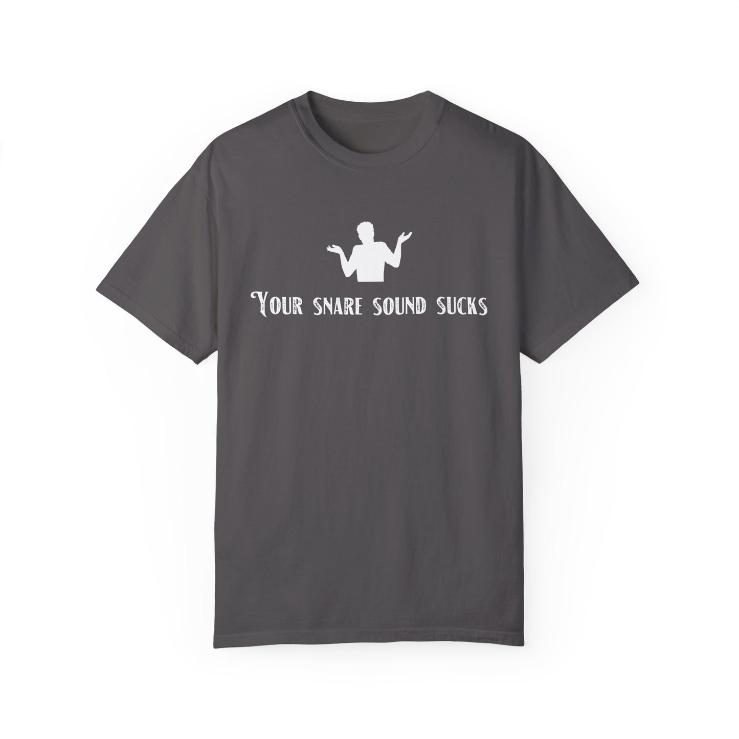 YOUR SNARE SOUND SUCKS Unisex Garment-Dyed T-shirt