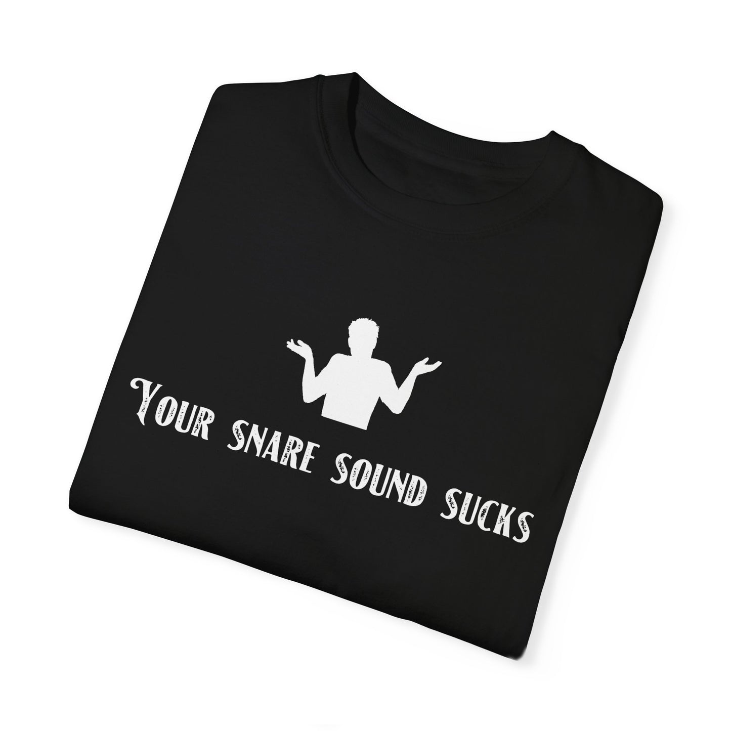 YOUR SNARE SOUND SUCKS Unisex Garment-Dyed T-shirt