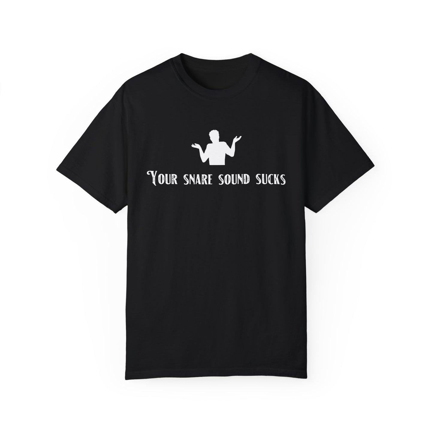 YOUR SNARE SOUND SUCKS Unisex Garment-Dyed T-shirt