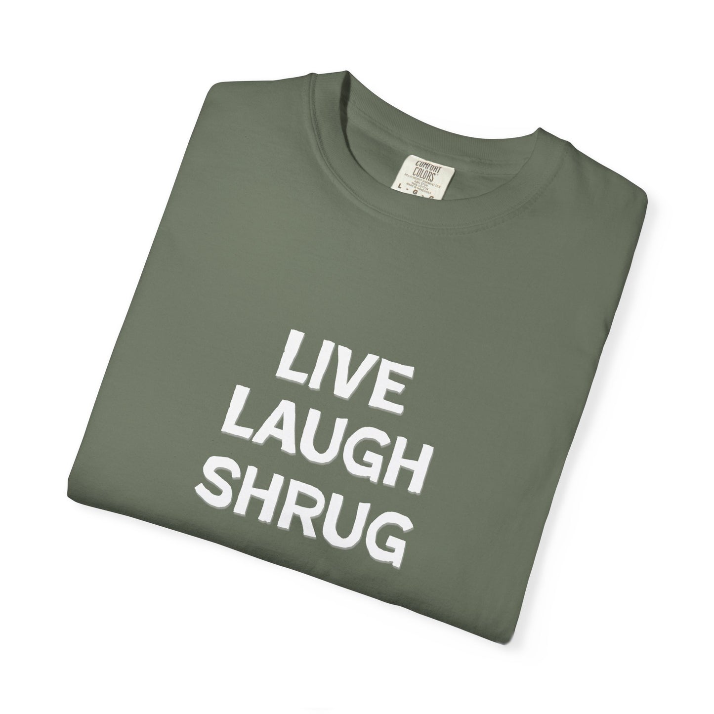 A6) Live Laugh Shrug - Unisex Garment-Dyed T-Shirt