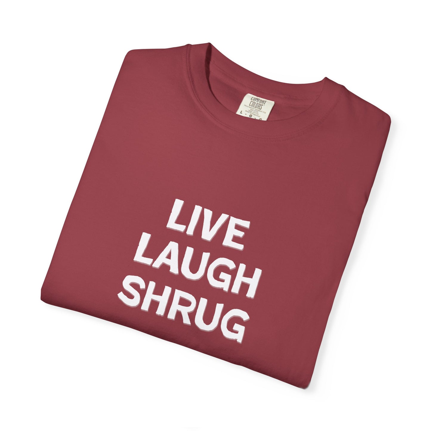 A6) Live Laugh Shrug - Unisex Garment-Dyed T-Shirt