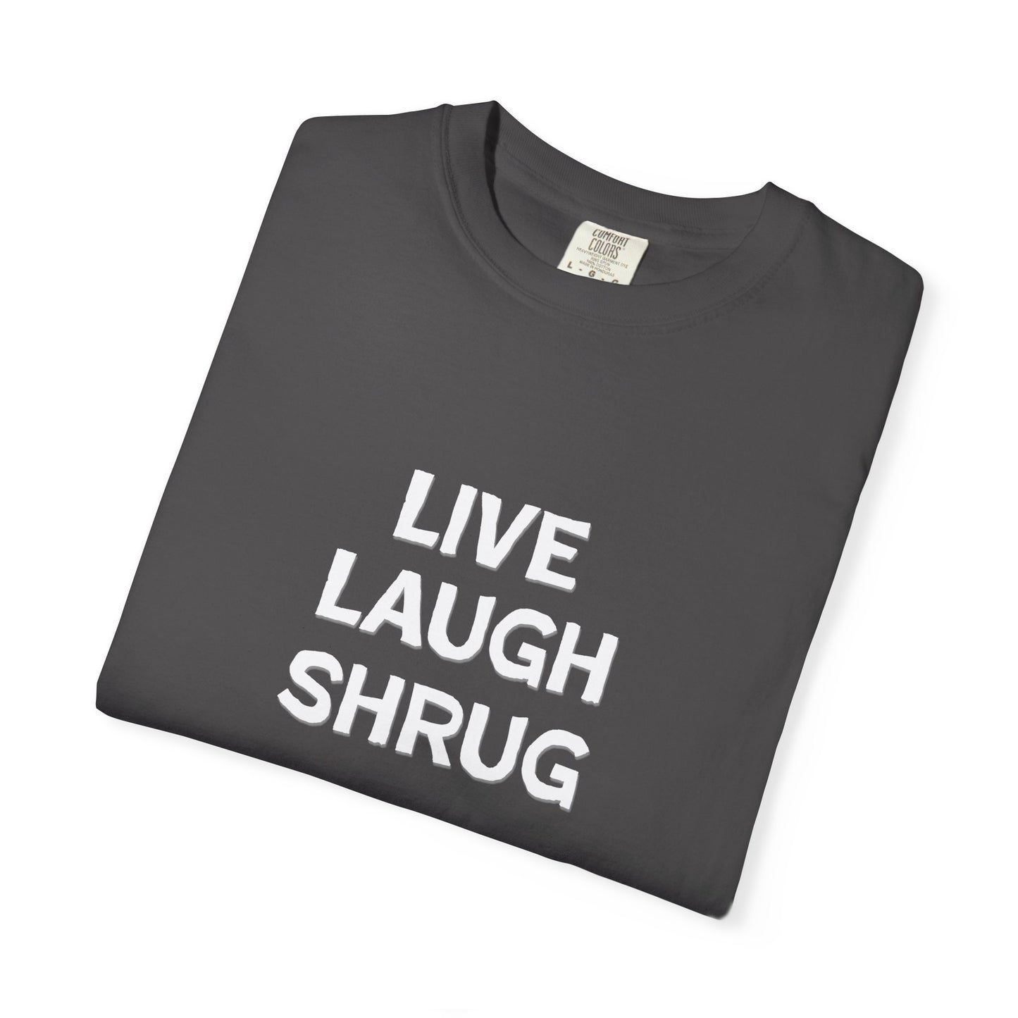 A6) Live Laugh Shrug - Unisex Garment-Dyed T-Shirt