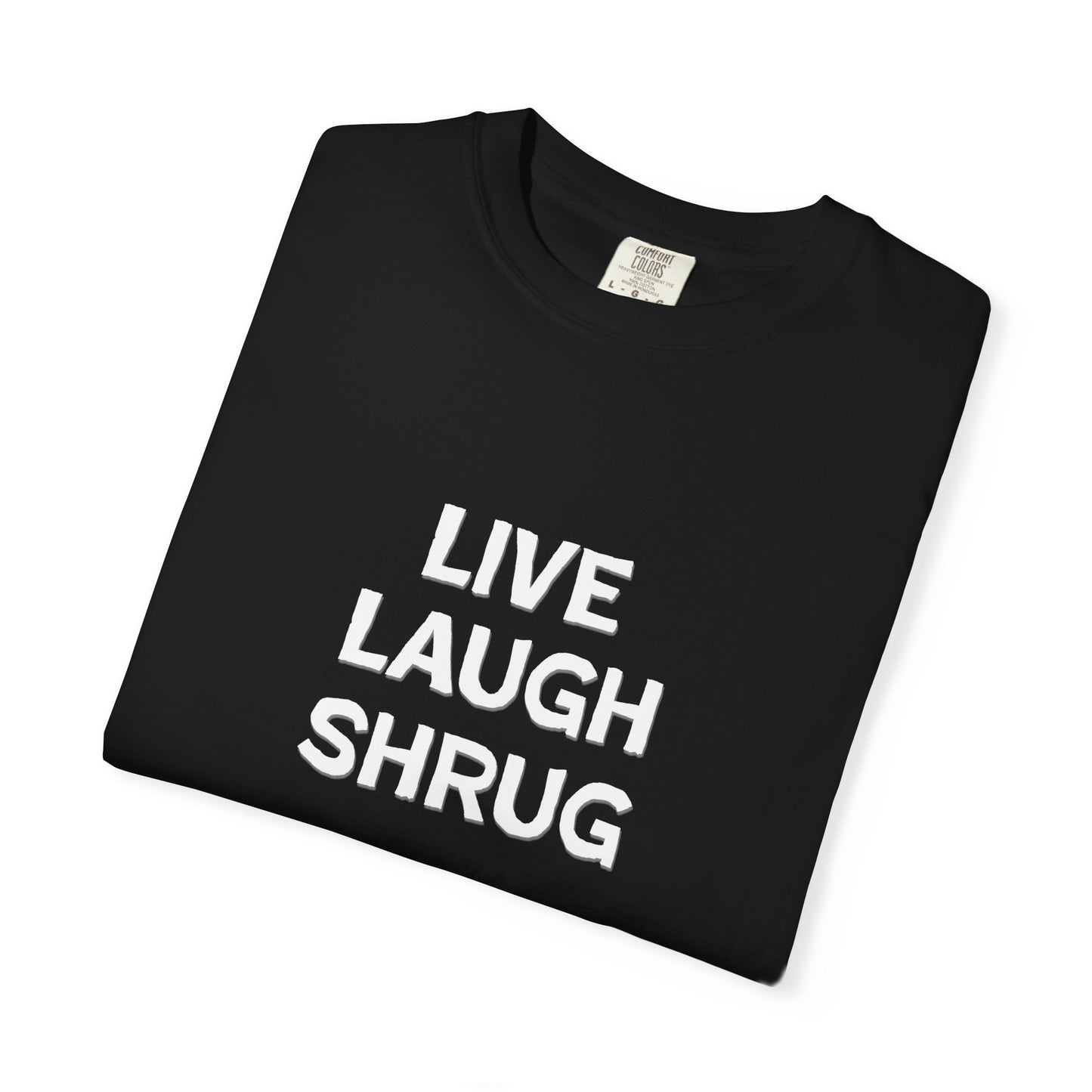 A6) Live Laugh Shrug - Unisex Garment-Dyed T-Shirt