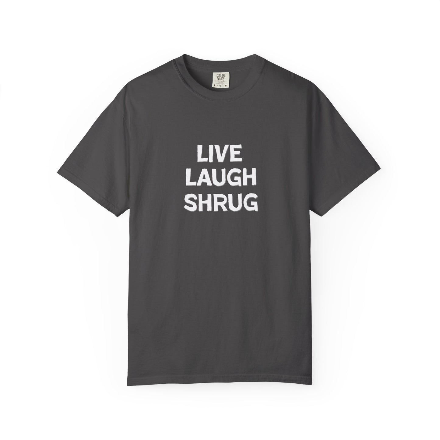 A6) Live Laugh Shrug - Unisex Garment-Dyed T-Shirt