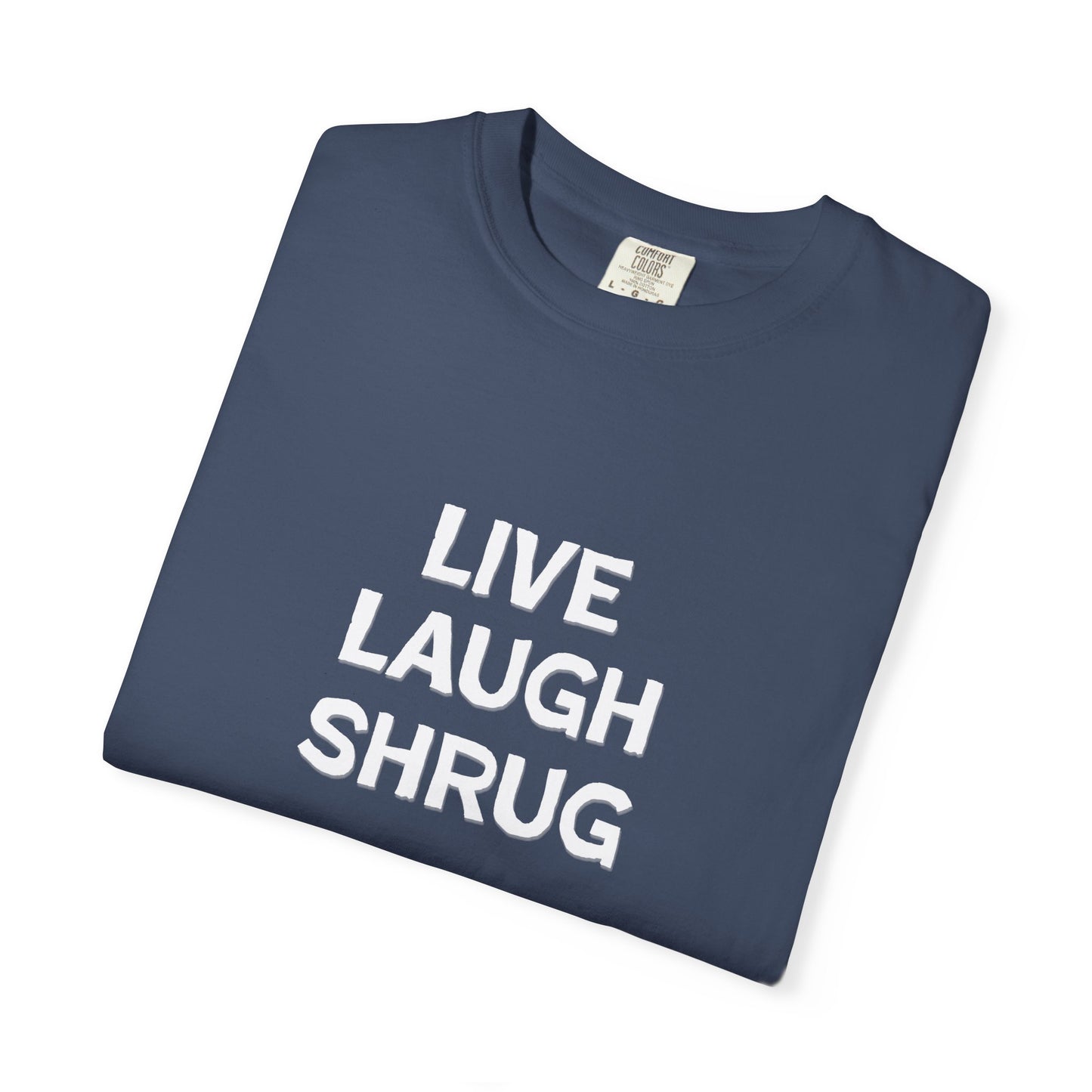 A6) Live Laugh Shrug - Unisex Garment-Dyed T-Shirt
