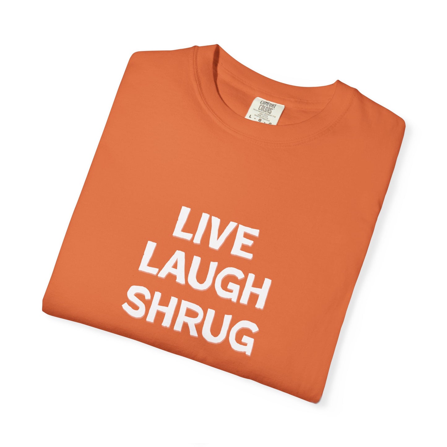 A6) Live Laugh Shrug - Unisex Garment-Dyed T-Shirt