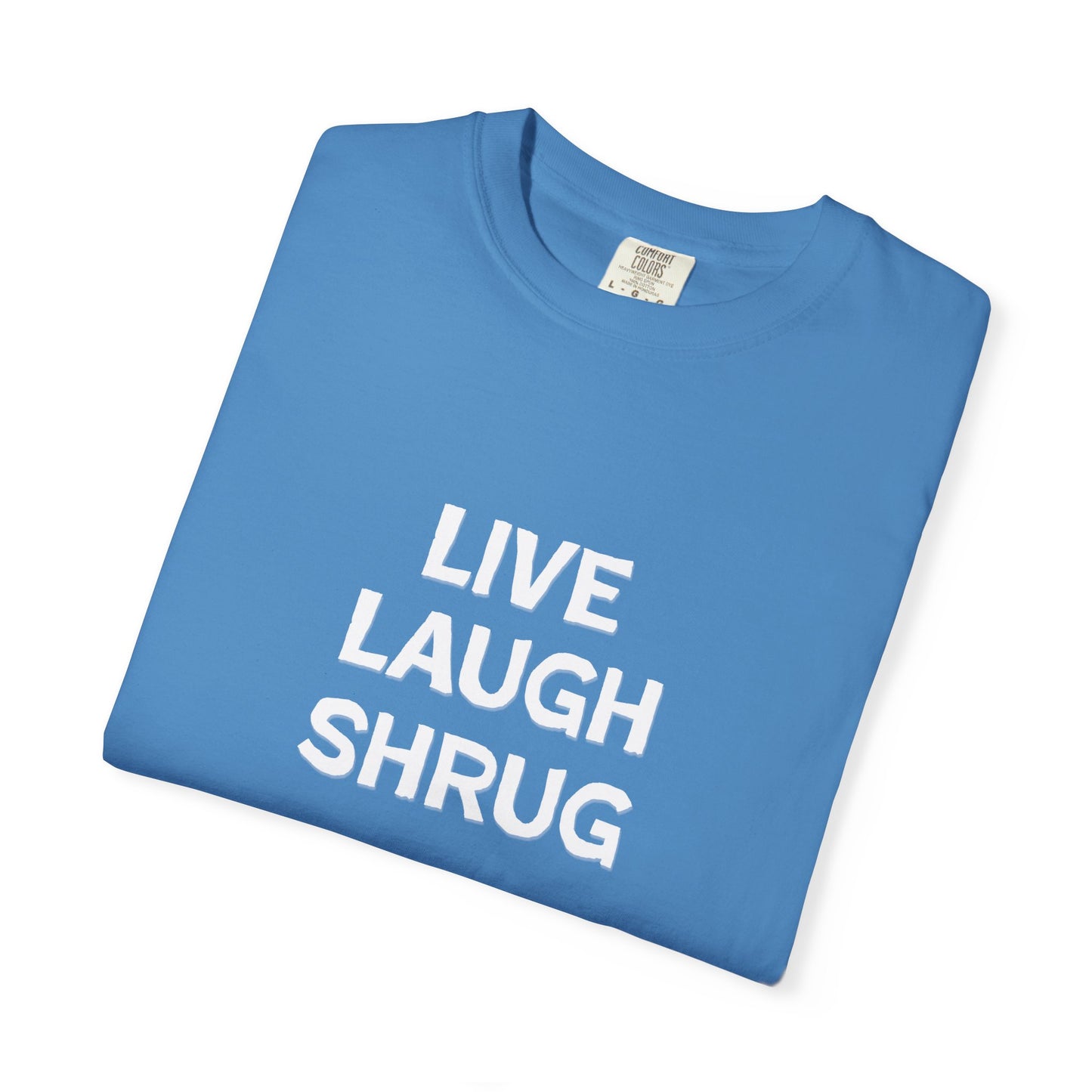 A6) Live Laugh Shrug - Unisex Garment-Dyed T-Shirt