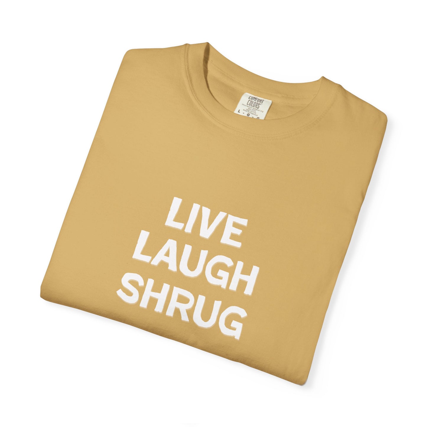 A6) Live Laugh Shrug - Unisex Garment-Dyed T-Shirt
