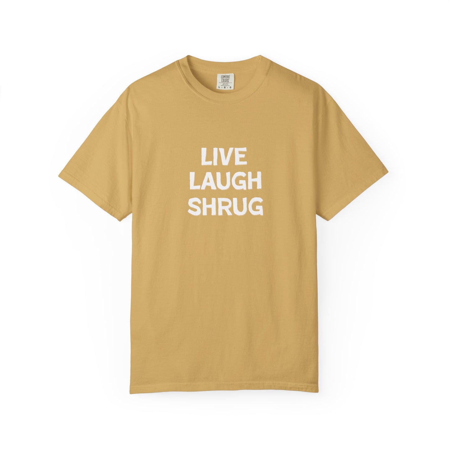 A6) Live Laugh Shrug - Unisex Garment-Dyed T-Shirt