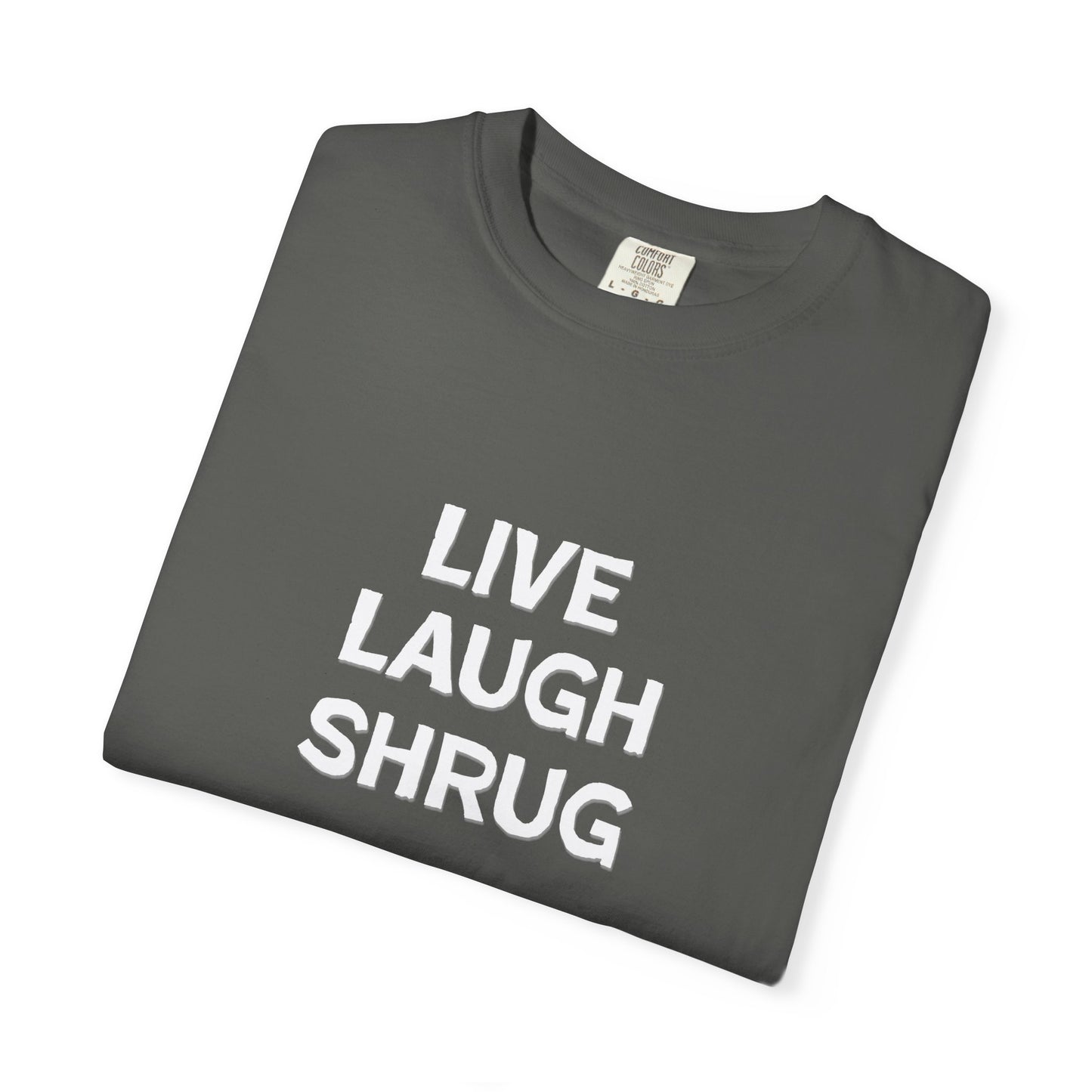A6) Live Laugh Shrug - Unisex Garment-Dyed T-Shirt